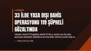 33 İlde Yasa Dışı Bahis Operasyonu 119 Şüpheli Gözaltında