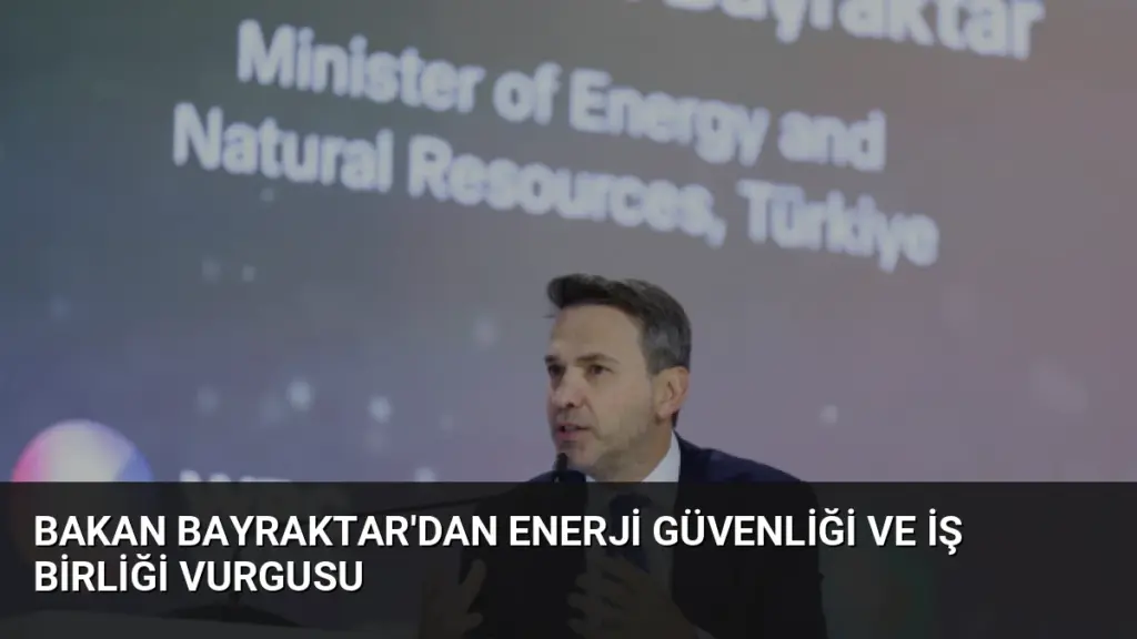 Bakan Bayraktar'dan Enerji Güvenliği ve İş Birliği Vurgusu