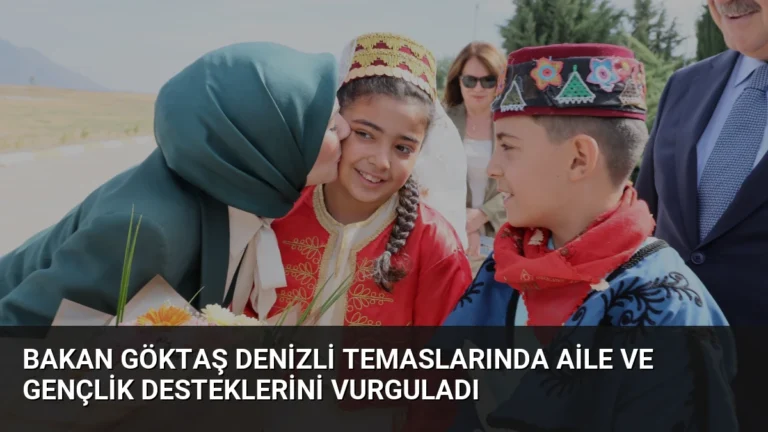 Bakan Göktaş Denizli temaslarında aile ve gençlik desteklerini vurguladı
