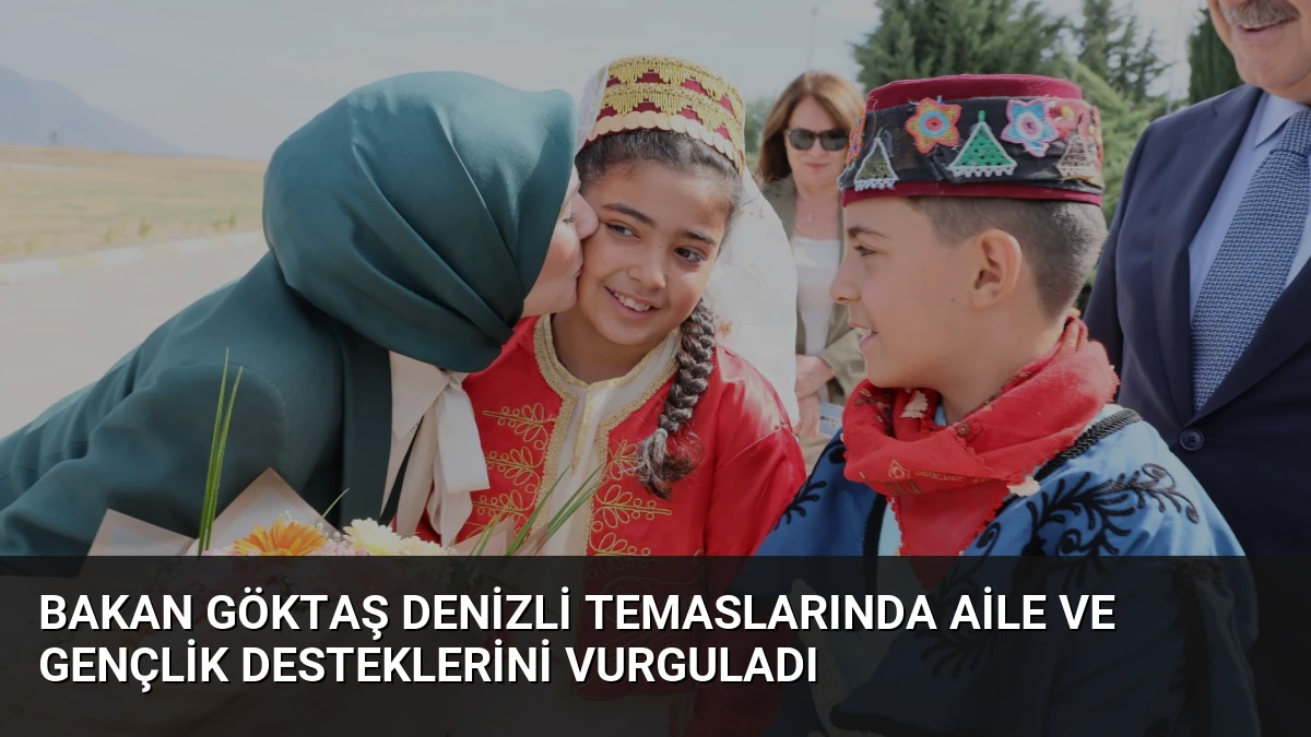 Bakan Göktaş Denizli temaslarında aile ve gençlik desteklerini vurguladı