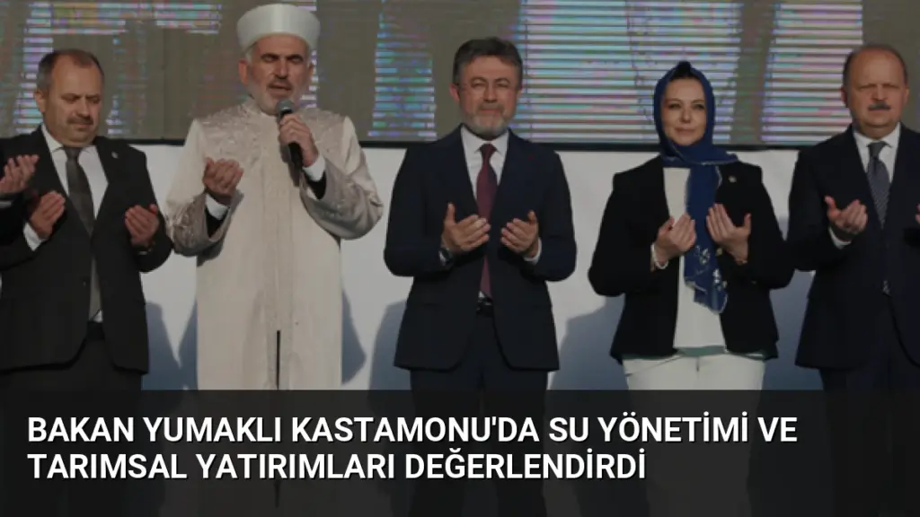 Bakan Yumaklı Kastamonu'da Su Yönetimi ve Tarımsal Yatırımları Değerlendirdi