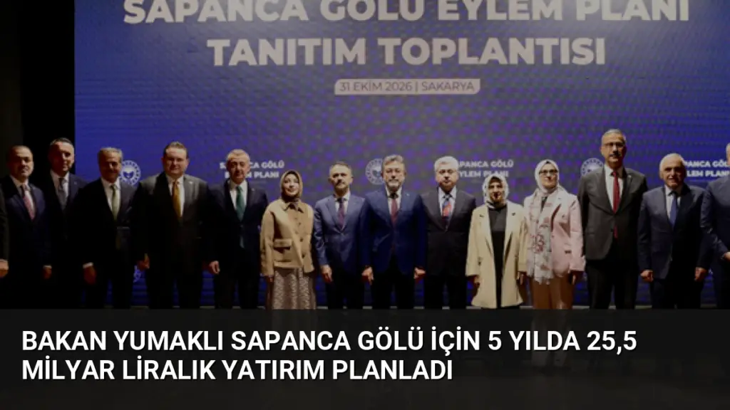 Bakan Yumaklı Sapanca Gölü İçin 5 Yılda 25,5 Milyar Liralık Yatırım Planladı