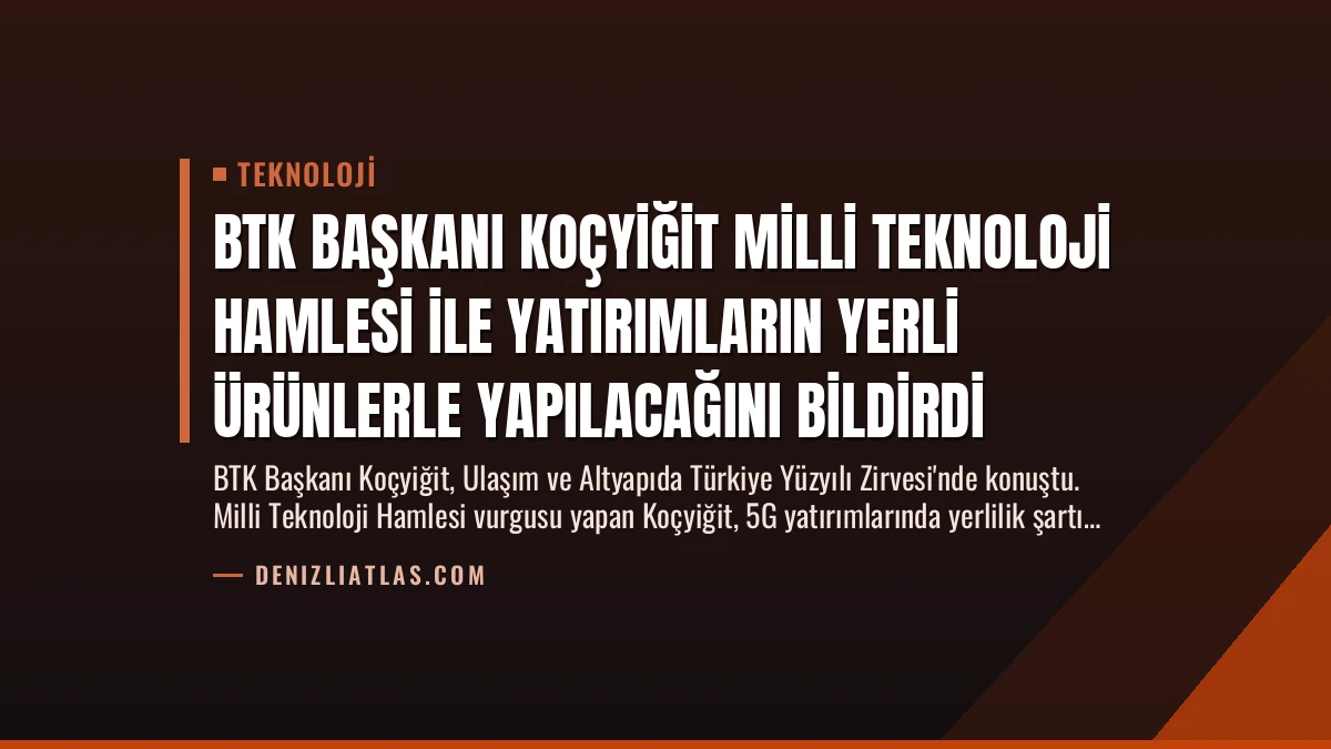 BTK Başkanı Koçyiğit Milli Teknoloji Hamlesi ile Yatırımların Yerli Ürünlerle Yapılacağını Bildirdi