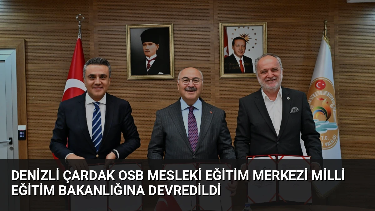 Denizli Çardak OSB Mesleki Eğitim Merkezi Milli Eğitim Bakanlığına Devredildi