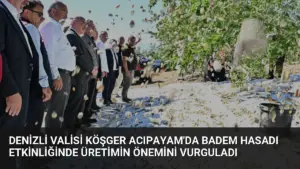 Denizli Valisi Köşger Acıpayam’da Badem Hasadı Etkinliğinde Üretimin Önemini Vurguladı