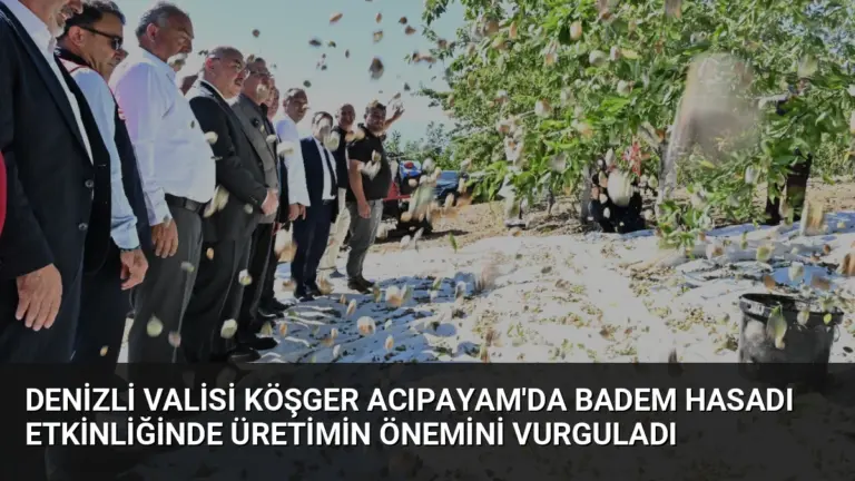 Denizli Valisi Köşger Acıpayam’da Badem Hasadı Etkinliğinde Üretimin Önemini Vurguladı