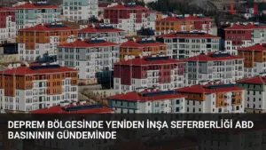 Deprem Bölgesinde Yeniden İnşa Seferberliği ABD Basınının Gündeminde