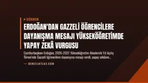 Erdoğan’dan Gazzeli Öğrencilere Dayanışma Mesajı Yükseköğretimde Yapay Zekâ Vurgusu