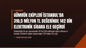 Gümrük Ekipleri İstanbul'da 310,5 Milyon TL Değerinde 142 Bin Elektronik Sigara Ele Geçirdi