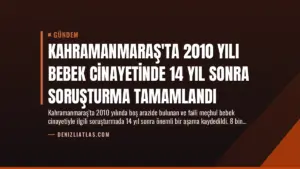 Kahramanmaraş'ta 2010 Yılı Bebek Cinayetinde 14 Yıl Sonra Soruşturma Tamamlandı