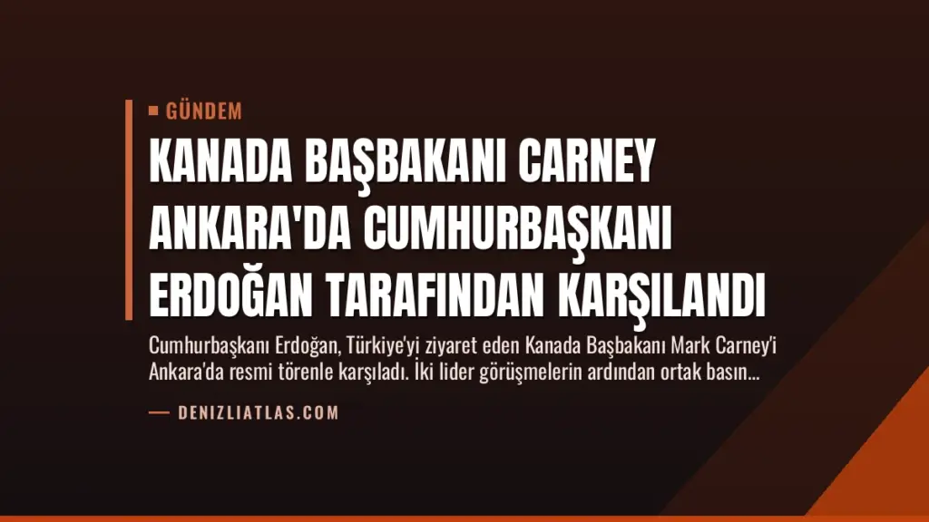 Kanada Başbakanı Carney Ankara'da Cumhurbaşkanı Erdoğan Tarafından Karşılandı