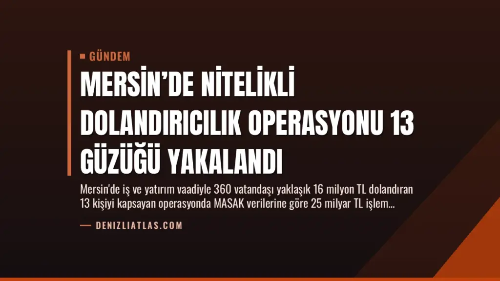 Mersin’de Nitelikli Dolandırıcılık Operasyonu 13 Güzüğü Yakalandı