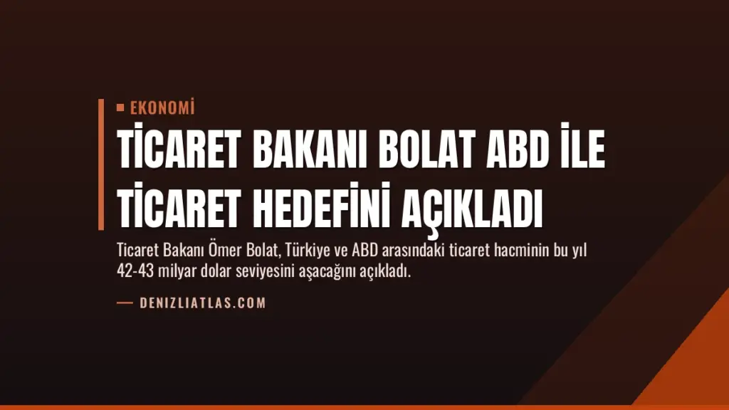 Ticaret Bakanı Bolat ABD ile Ticaret Hedefini Açıkladı