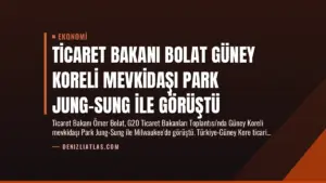 Ticaret Bakanı Bolat Güney Koreli Mevkidaşı Park Jung-Sung ile Görüştü