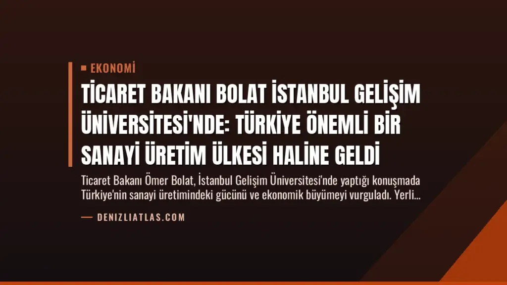 Ticaret Bakanı Bolat İstanbul Gelişim Üniversitesi'nde: Türkiye Önemli Bir Sanayi Üretim Ülkesi Haline Geldi