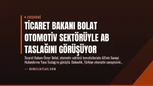 Ticaret Bakanı Bolat Otomotiv Sektörüyle AB Taslağını Görüşüyor