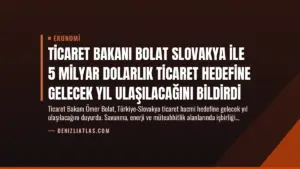 Ticaret Bakanı Bolat Slovakya ile 5 Milyar Dolarlık Ticaret Hedefine Gelecek Yıl Ulaşılacağını Bildirdi