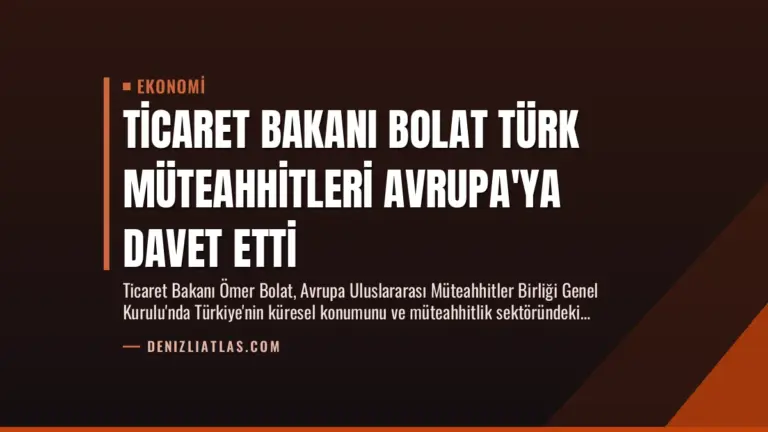 Ticaret Bakanı Bolat Türk Müteahhitleri Avrupa’ya Davet Etti