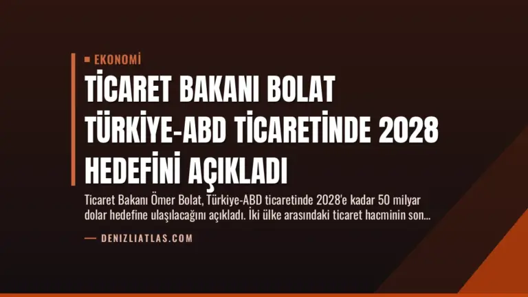 Ticaret Bakanı Bolat Türkiye-ABD Ticaretinde 2028 Hedefini Açıkladı