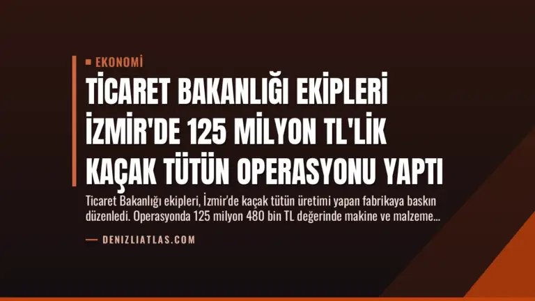 Ticaret Bakanlığı Ekipleri İzmir’de 125 Milyon TL’lik Kaçak Tütün Operasyonu Yaptı