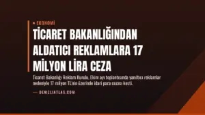 Ticaret Bakanlığından Aldatıcı Reklamlara 17 Milyon Lira Ceza