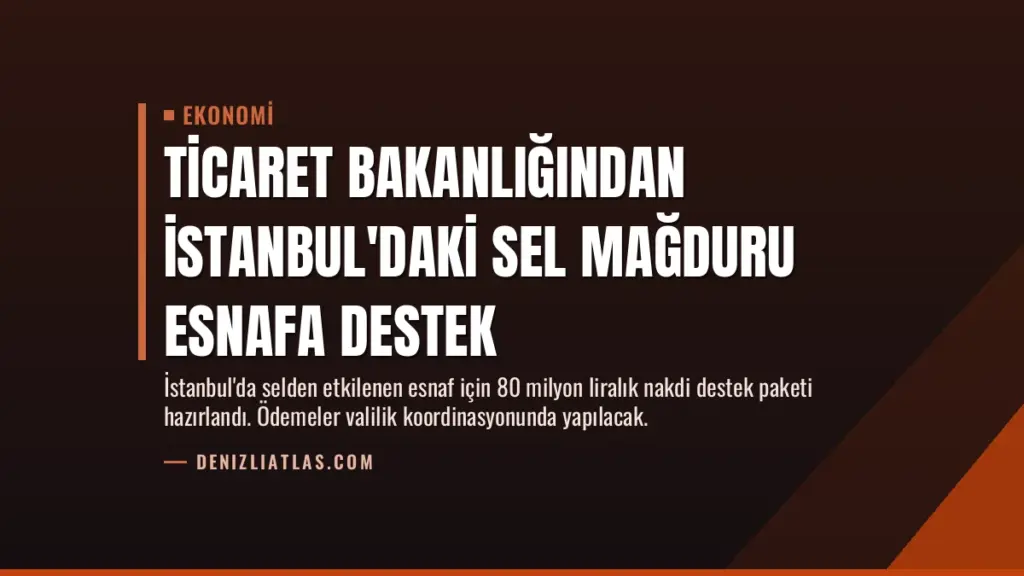Ticaret Bakanlığından İstanbul'daki Sel Mağduru Esnafa Destek