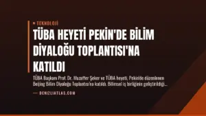 TÜBA Heyeti Pekin'de Bilim Diyaloğu Toplantısı'na Katıldı