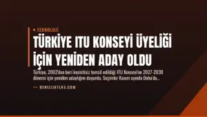 Türkiye ITU Konseyi Üyeliği İçin Yeniden Aday Oldu