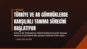 Türkiye ve AB Gümrüklerde Karşılıklı Tanıma Sürecini Başlatıyor