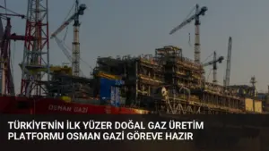 Türkiye'nin İlk Yüzer Doğal Gaz Üretim Platformu Osman Gazi Göreve Hazır
